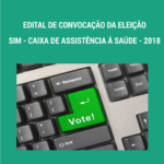 EDITAL DE CONVOCAÇÃO DA ELEIÇÃO DA SIM – CAIXA DE ASSISTÊNCIA À SAÚDE 2018