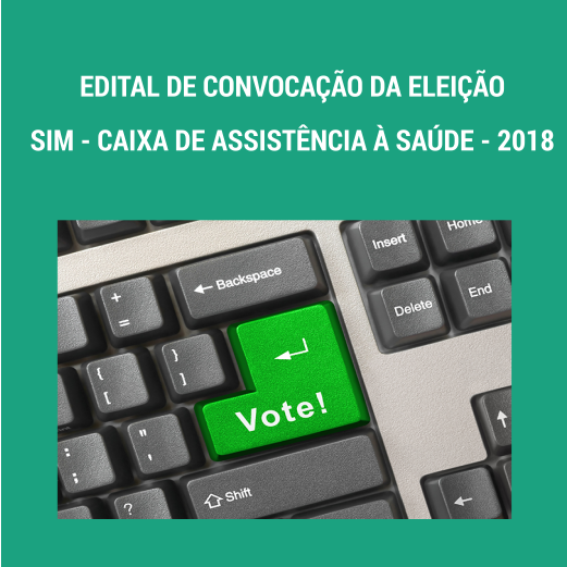 EDITAL DE CONVOCAÇÃO DA ELEIÇÃO DA SIM – CAIXA DE ASSISTÊNCIA À SAÚDE 2018