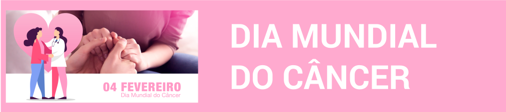 4 de fevereiro – Dia Mundial do Câncer