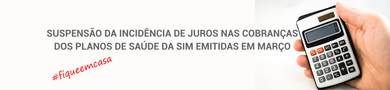 SUSPENSÃO DA INCIDÊNCIA DE JUROS NAS COBRANÇAS DOS PLANOS DE SAÚDE DA SIM EMITIDAS EM MARÇO