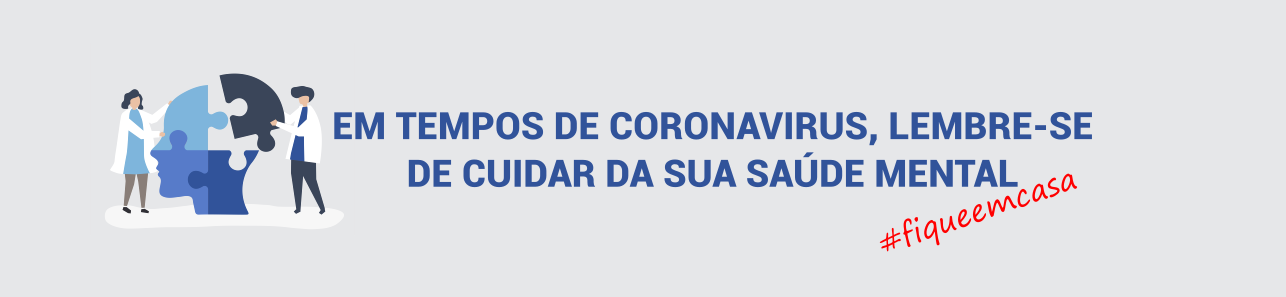 EM TEMPOS DE CORONAVÍRUS, LEMBRE-SE DE CUIDAR DA SUA SAÚDE MENTAL