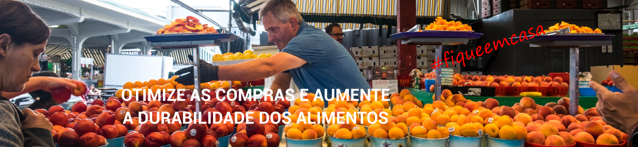 OTIMIZE AS COMPRAS E AUMENTE A DURABILIDADE DOS ALIMENTOS