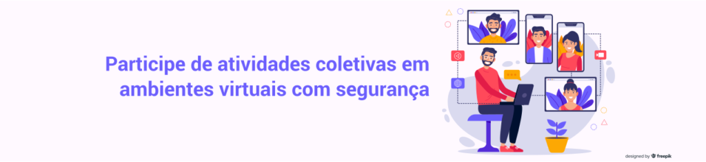 Participe de atividades coletivas em ambientes virtuais com segurança