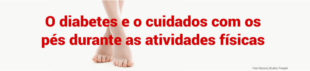 O diabetes e o cuidado com os pés durante as atividades físicas.