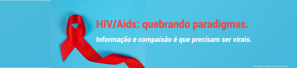 HIV/aids: quebrando paradigmas. A informação e a compaixão é que precisam ser virais.