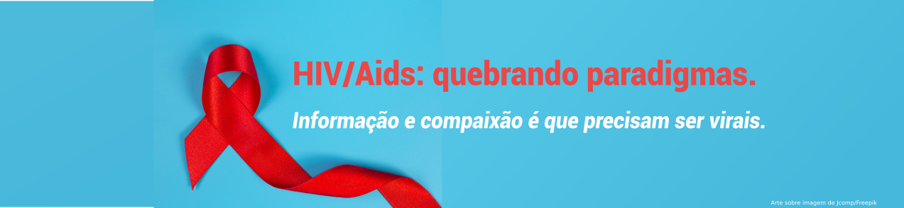 HIV/aids: quebrando paradigmas. A informação e a compaixão é que precisam ser virais.