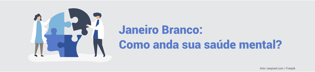Janeiro Branco – Como anda sua saúde mental?