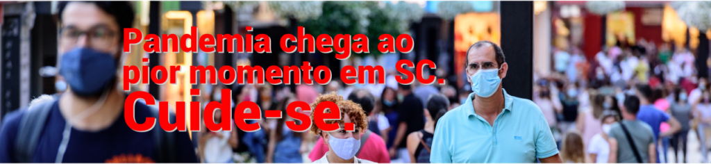 Pandemia chega ao pior momento em SC. Cuide-se.