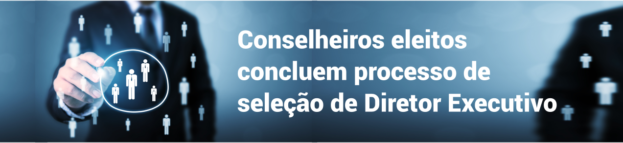 Conselheiros eleitos concluem processo de seleção de Diretor Executivo