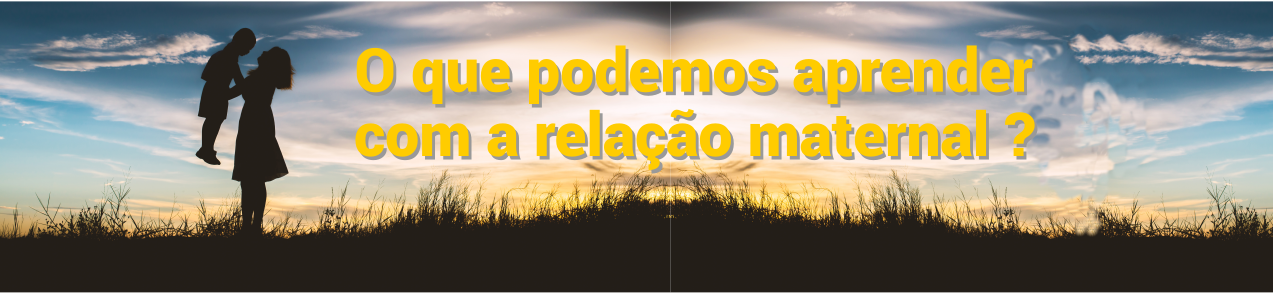 O que podemos aprender com a relação maternal?