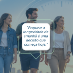 Você já pensou em como quer chegar aos 60, 70 ou 80 anos?